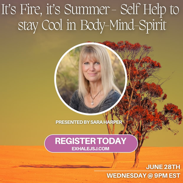 It’s Fire, it’s Summer- Self Help to stay Cool in Body-Mind-Spirit – June 28th